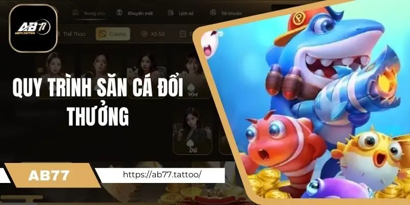 Quy trình săn cá đổi thưởng tại Ab77 cho newbie