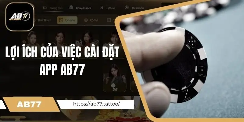 Lợi ích của việc cài đặt app AB77 cho người dùng