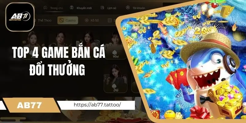 Top 4 game bắn cá đổi thưởng nổi bật ại Ab77